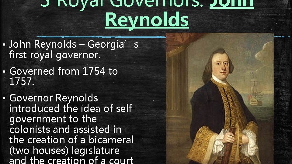 3 Royal Governors: John Reynolds ▪ John Reynolds – Georgia’s first royal governor. ▪