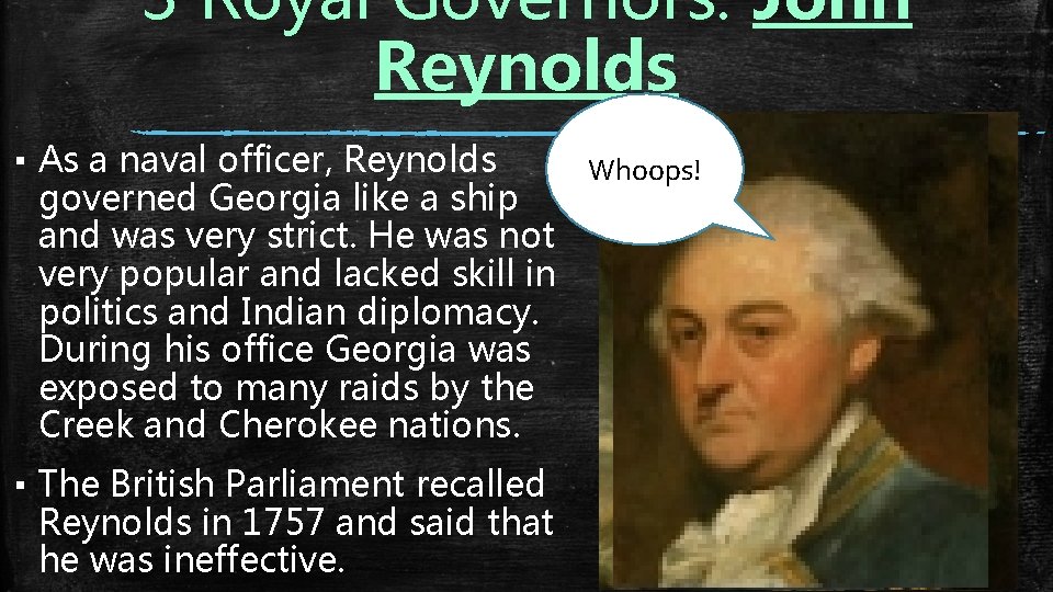 3 Royal Governors: John Reynolds ▪ As a naval officer, Reynolds Whoops! governed Georgia