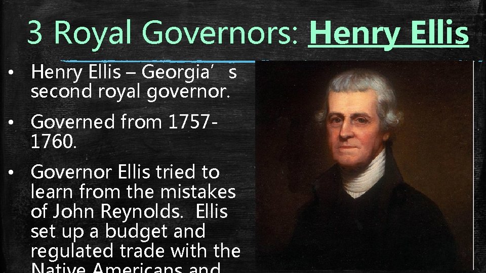 3 Royal Governors: Henry Ellis • Henry Ellis – Georgia’s second royal governor. •