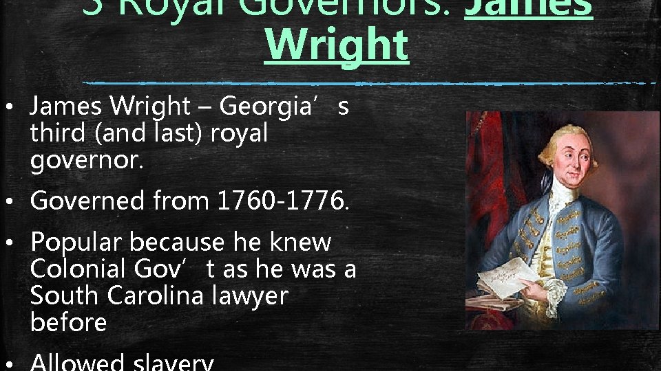 3 Royal Governors: James Wright • James Wright – Georgia’s third (and last) royal