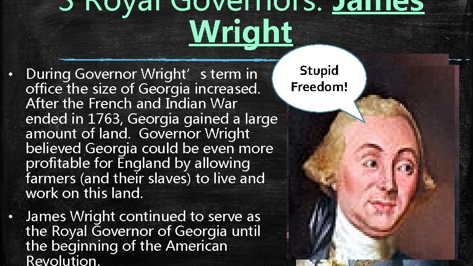 3 Royal Governors: James Wright Stupid • During Governor Wright’s term in Freedom! office