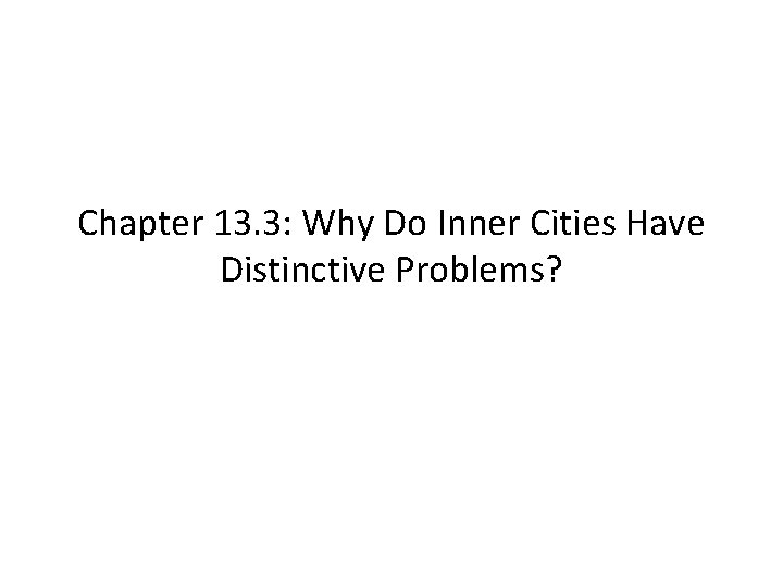 Chapter 13. 3: Why Do Inner Cities Have Distinctive Problems? 