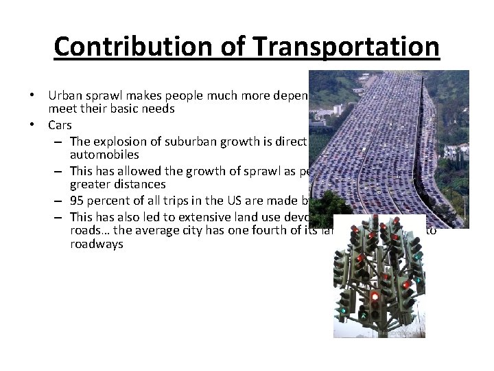 Contribution of Transportation • Urban sprawl makes people much more dependent on transportation to