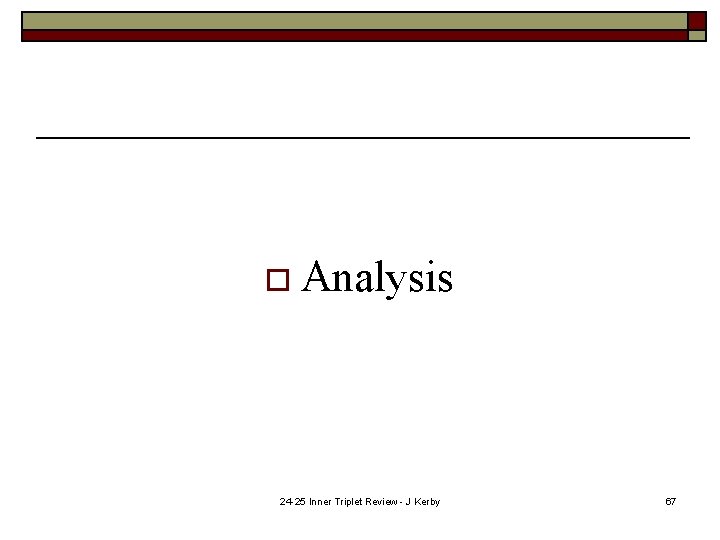o Analysis 24 -25 Inner Triplet Review - J Kerby 67 