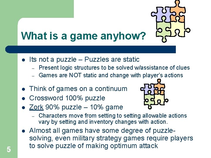 What is a game anyhow? l Its not a puzzle – Puzzles are static