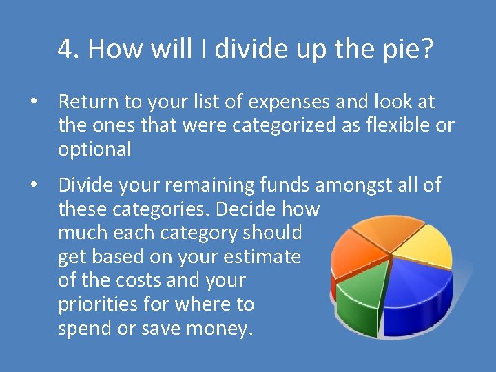 4. How will I divide up the pie? • Return to your list of