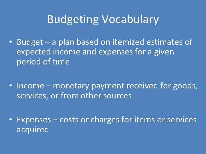 Budgeting Vocabulary • Budget – a plan based on itemized estimates of expected income