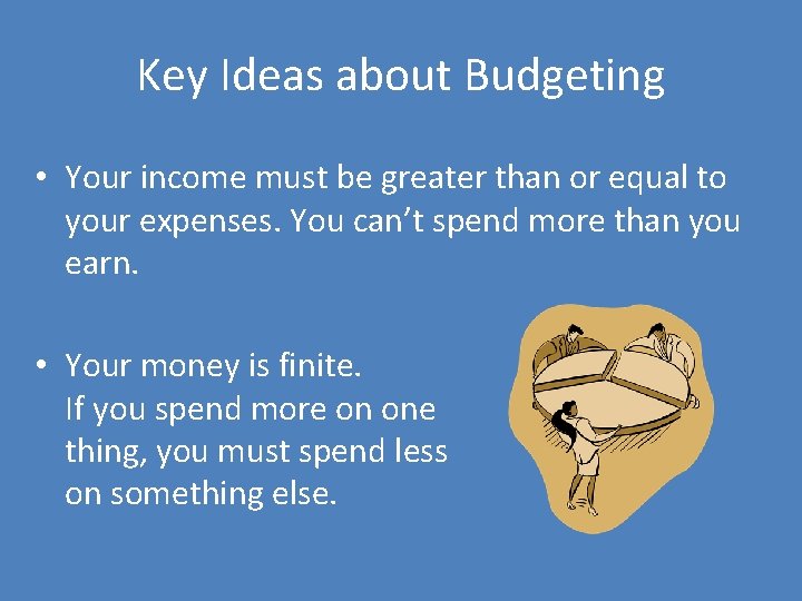 Key Ideas about Budgeting • Your income must be greater than or equal to