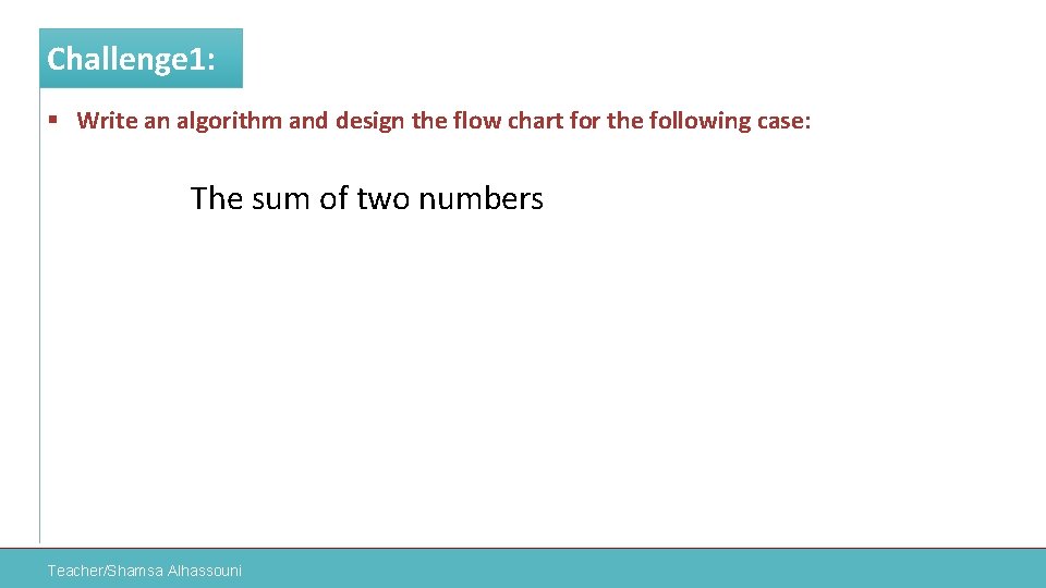 Challenge 1: § Write an algorithm and design the flow chart for the following
