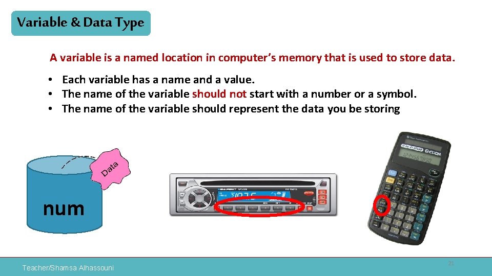 Variable & Data Type A variable is a named location in computer’s memory that