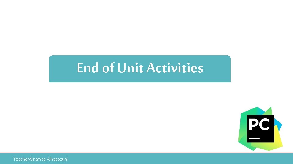 End of Unit Activities Teacher/Shamsa Alhassouni 