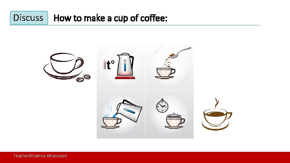 Discuss How to make a cup of coffee: Teacher/Shamsa Alhassouni 