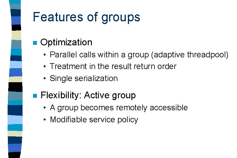 Features of groups n Optimization • Parallel calls within a group (adaptive threadpool) •