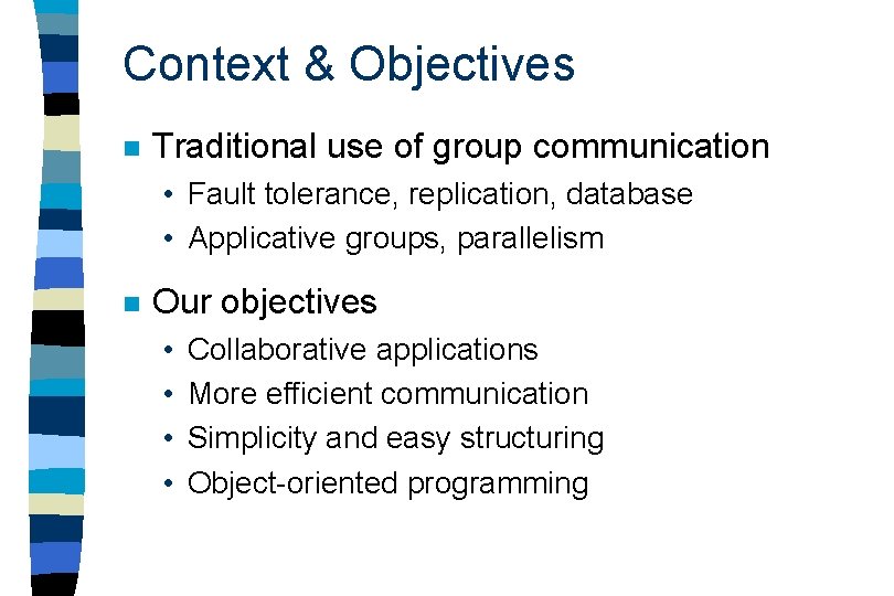 Context & Objectives n Traditional use of group communication • Fault tolerance, replication, database