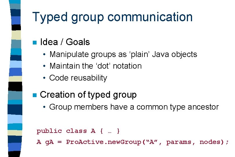 Typed group communication n Idea / Goals • Manipulate groups as ‘plain’ Java objects
