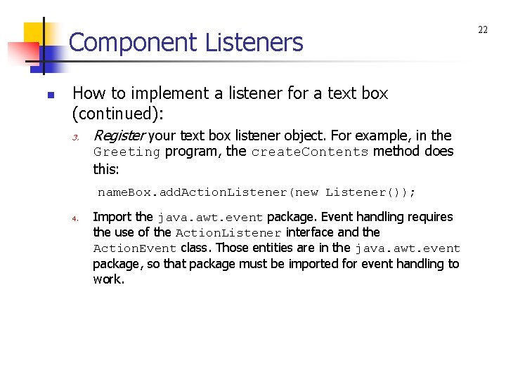 Component Listeners n How to implement a listener for a text box (continued): 3.