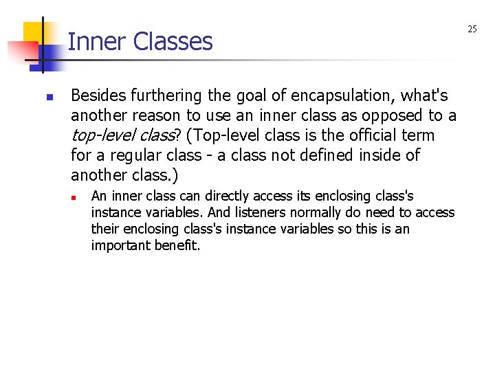 Inner Classes n Besides furthering the goal of encapsulation, what's another reason to use