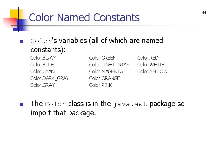 Color Named Constants n Color's variables (all of which are named constants): Color. BLACK