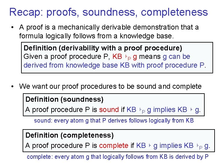 Recap: proofs, soundness, completeness • A proof is a mechanically derivable demonstration that a