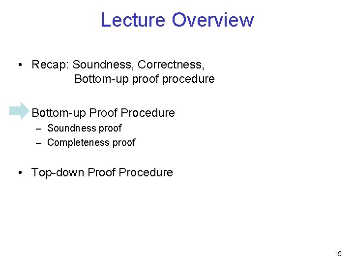 Lecture Overview • Recap: Soundness, Correctness, Bottom-up proof procedure • Bottom-up Proof Procedure –
