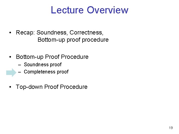 Lecture Overview • Recap: Soundness, Correctness, Bottom-up proof procedure • Bottom-up Proof Procedure –