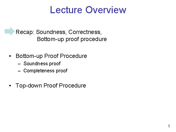 Lecture Overview • Recap: Soundness, Correctness, Bottom-up proof procedure • Bottom-up Proof Procedure –