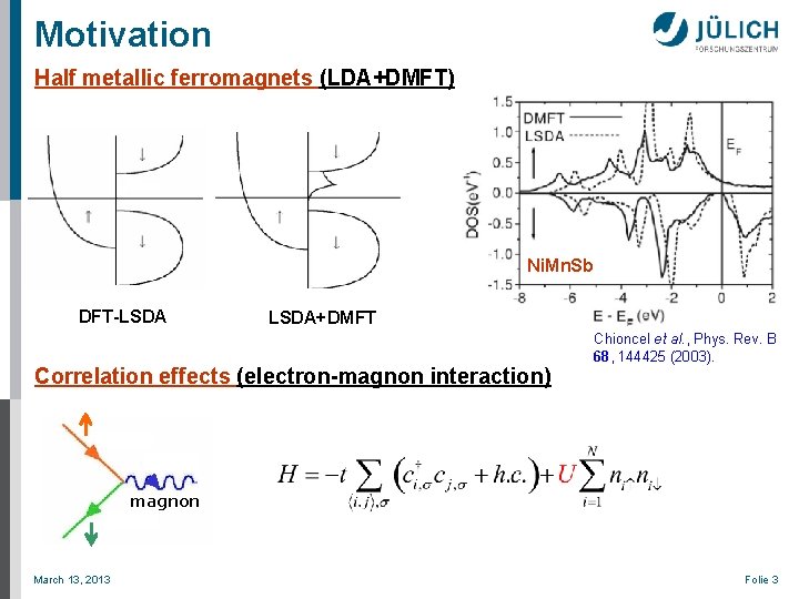 Motivation Half metallic ferromagnets (LDA+DMFT) Ni. Mn. Sb DFT-LSDA+DMFT Correlation effects (electron-magnon interaction) Chioncel