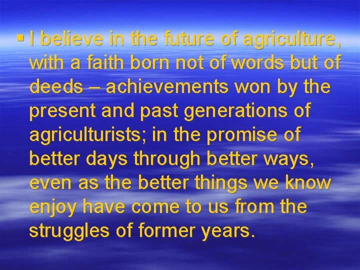§ I believe in the future of agriculture, with a faith born not of