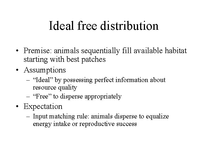 Ideal free distribution • Premise: animals sequentially fill available habitat starting with best patches