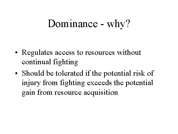 Dominance - why? • Regulates access to resources without continual fighting • Should be