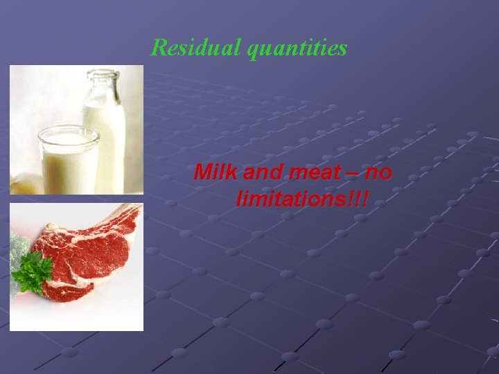 Residual quantities Milk and meat – no limitations!!! 