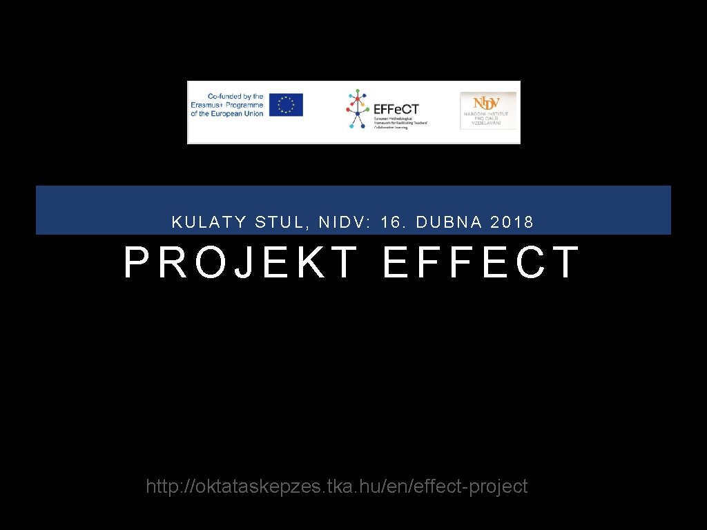 KULATY STUL, NIDV: 16. DUBNA 2018 PROJEKT EFFECT http: //oktataskepzes. tka. hu/en/effect-project 
