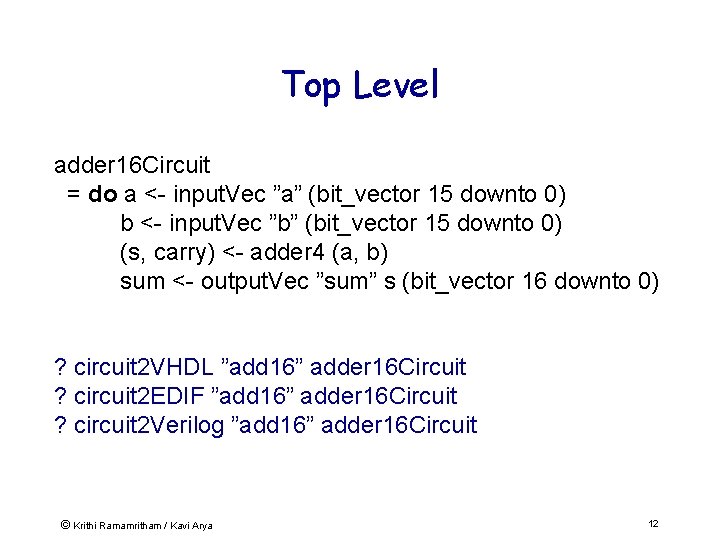 Top Level adder 16 Circuit = do a <- input. Vec ”a” (bit_vector 15