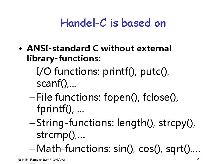 Handel-C is based on • ANSI-standard C without external library-functions: – I/O functions: printf(),