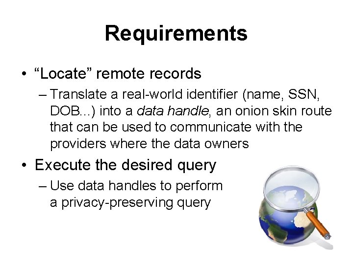 Requirements • “Locate” remote records – Translate a real-world identifier (name, SSN, DOB. .