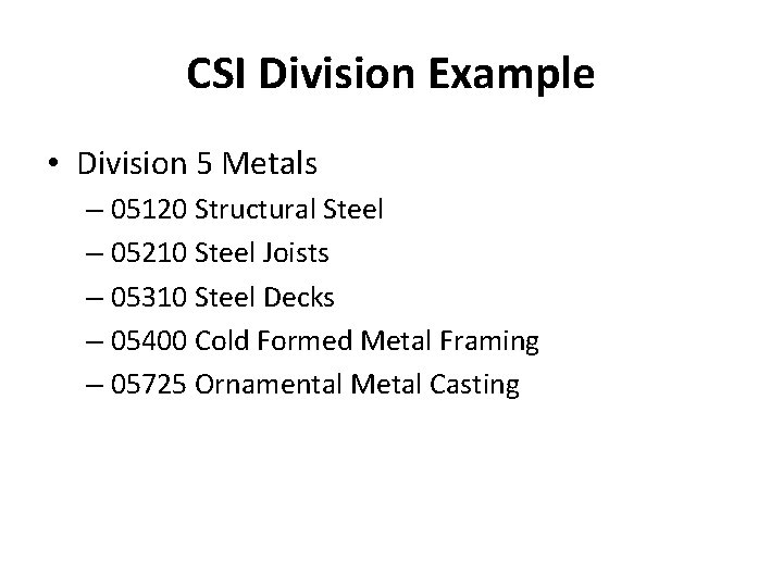 CSI Division Example • Division 5 Metals – 05120 Structural Steel – 05210 Steel CSI Division Example • Division 5 Metals – 05120 Structural Steel – 05210 Steel