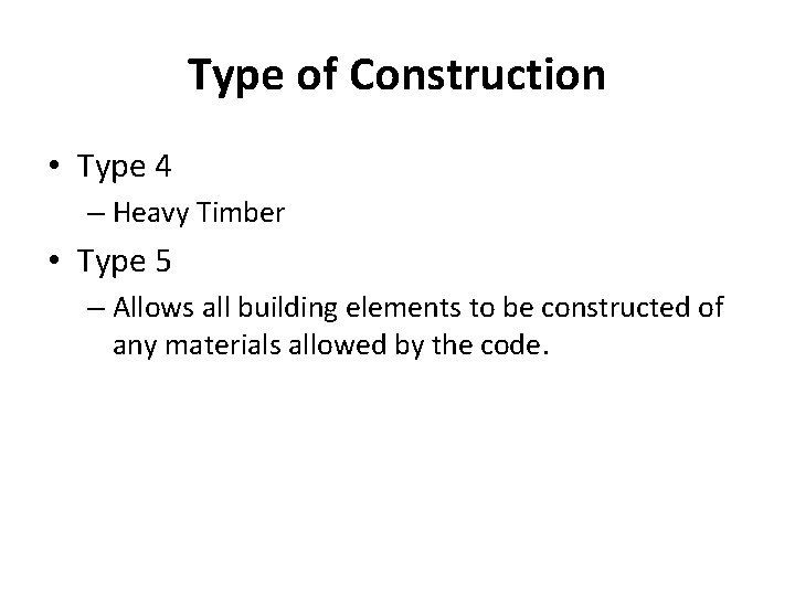Type of Construction • Type 4 – Heavy Timber • Type 5 – Allows Type of Construction • Type 4 – Heavy Timber • Type 5 – Allows