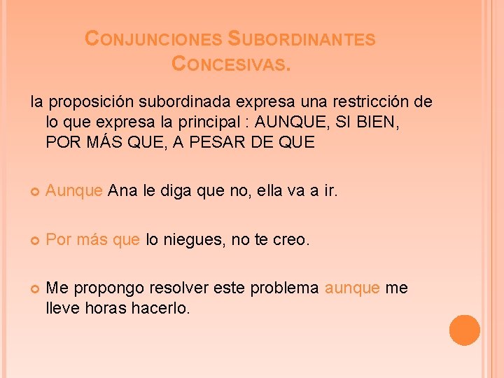 CONJUNCIONES SUBORDINANTES CONCESIVAS. la proposición subordinada expresa una restricción de lo que expresa la