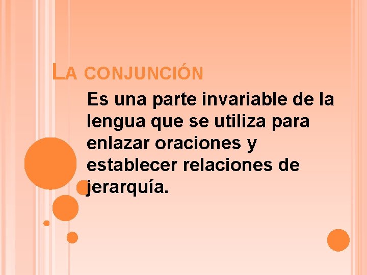 LA CONJUNCIÓN Es una parte invariable de la lengua que se utiliza para enlazar