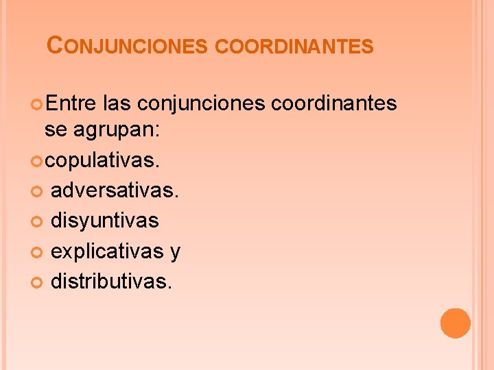 CONJUNCIONES COORDINANTES Entre las conjunciones coordinantes se agrupan: copulativas. adversativas. disyuntivas explicativas y distributivas.