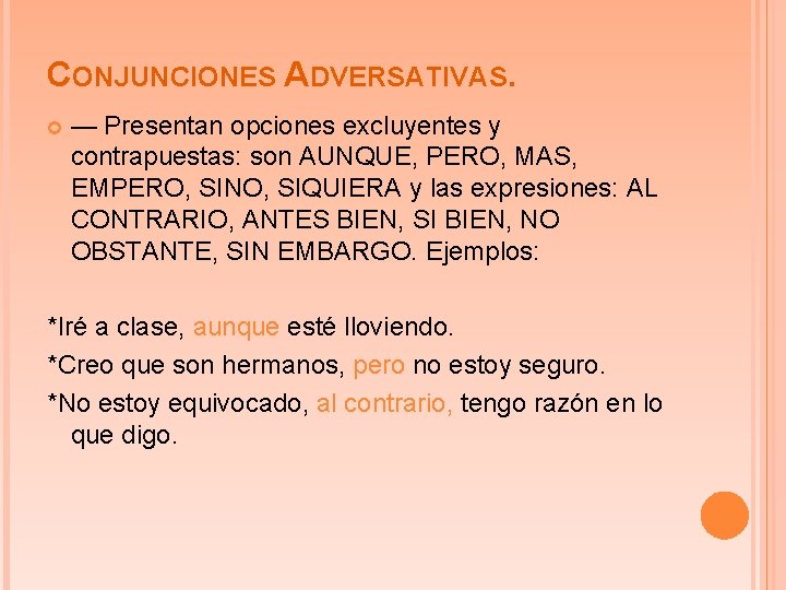 CONJUNCIONES ADVERSATIVAS. — Presentan opciones excluyentes y contrapuestas: son AUNQUE, PERO, MAS, EMPERO, SINO,