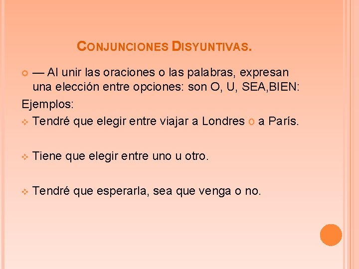 CONJUNCIONES DISYUNTIVAS. — Al unir las oraciones o las palabras, expresan una elección entre