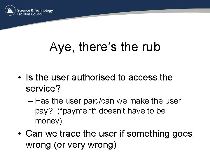 Aye, there’s the rub • Is the user authorised to access the service? –