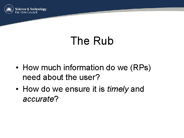 The Rub • How much information do we (RPs) need about the user? •