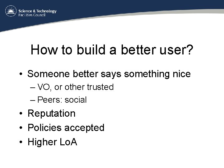 How to build a better user? • Someone better says something nice – VO,