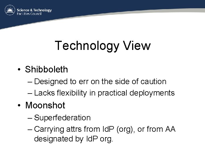 Technology View • Shibboleth – Designed to err on the side of caution –