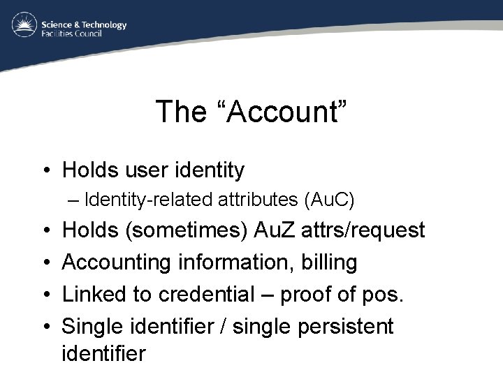 The “Account” • Holds user identity – Identity-related attributes (Au. C) • • Holds