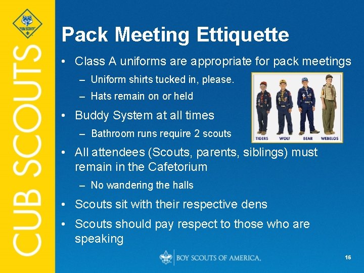 Pack Meeting Ettiquette • Class A uniforms are appropriate for pack meetings – Uniform