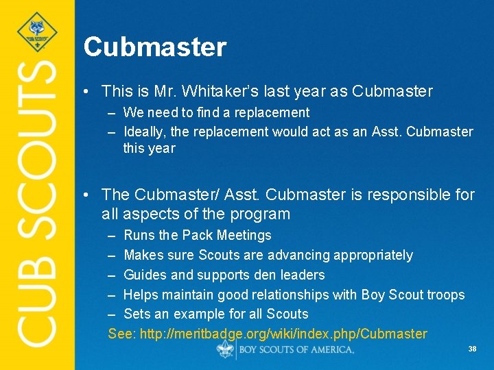 Cubmaster • This is Mr. Whitaker’s last year as Cubmaster – We need to