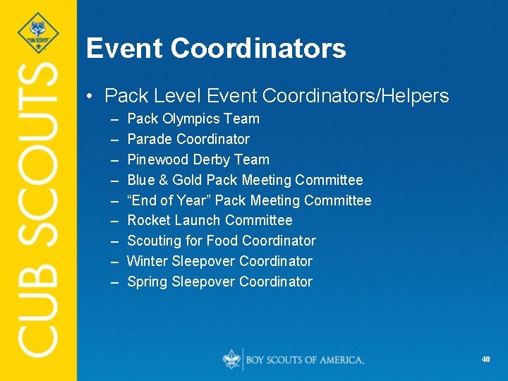 Event Coordinators • Pack Level Event Coordinators/Helpers – – – – – Pack Olympics